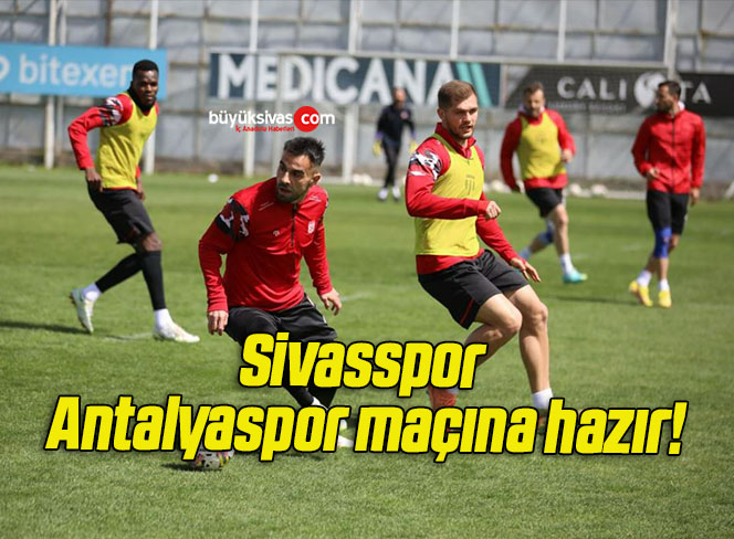 Sivasspor Antalyaspor maçına hazır!