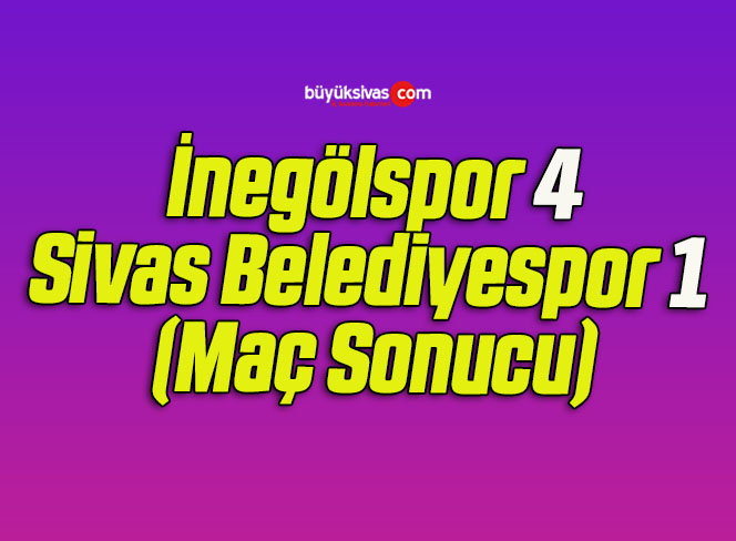 İnegölspor 4 Sivas Belediyespor 1 (Maç Sonucu)