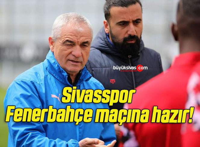 Sivasspor Fenerbahçe maçına hazır!