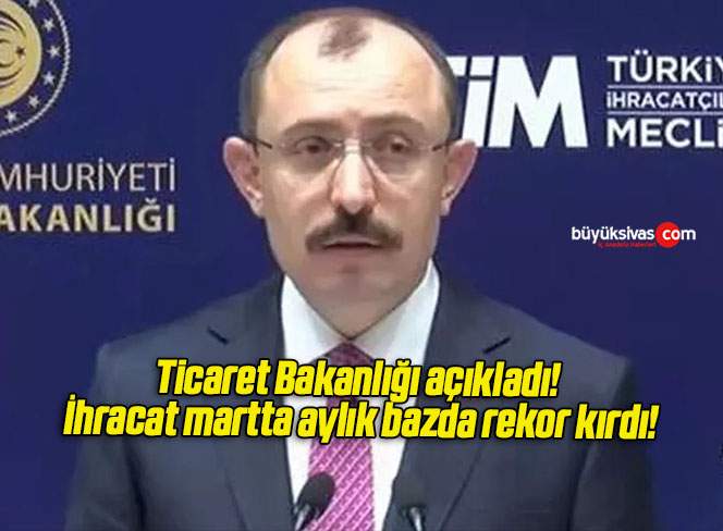 Ticaret Bakanlığı açıkladı! İhracat martta aylık bazda rekor kırdı!