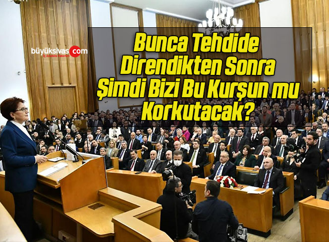 Bunca Tehdide Direndikten Sonra Şimdi Bizi Bu Kurşun mu Korkutacak?