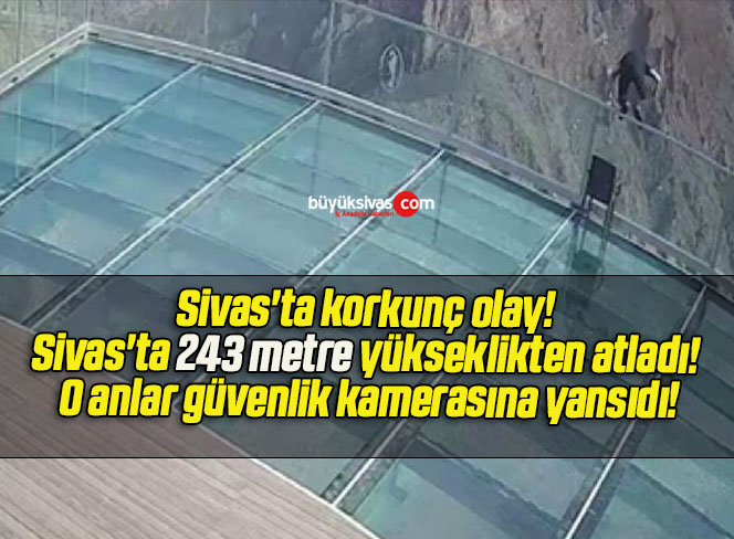 Sivas’ta korkunç olay! Sivas’ta 243 metre yükseklikten atladı! O anlar güvenlik kamerasına yansıdı!