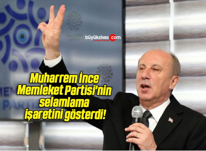Muharrem İnce Memleket Partisi’nin selamlama işaretini gösterdi!