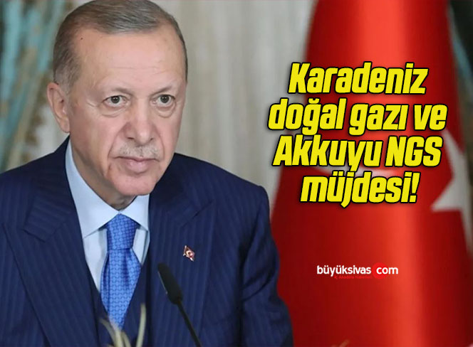Cumhurbaşkanı Erdoğan’dan Karadeniz doğal gazı ve Akkuyu NGS müjdesi!