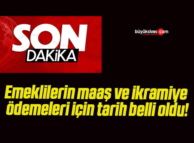 Emeklilerin maaş ve ikramiye ödemeleri için tarih belli oldu!