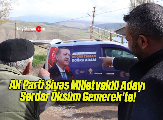 AK Parti Sivas Milletvekili Adayı Serdar Öksüm Gemerek’te!