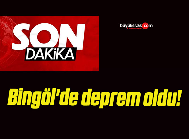 Bingöl’de deprem oldu!
