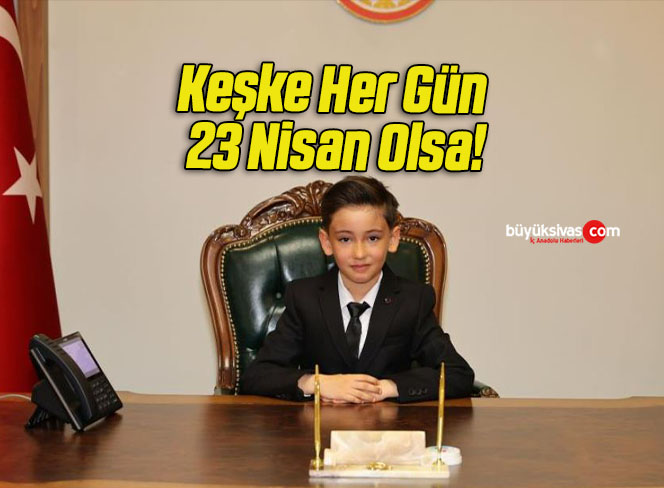 Keşke Her Gün 23 Nisan Olsa!