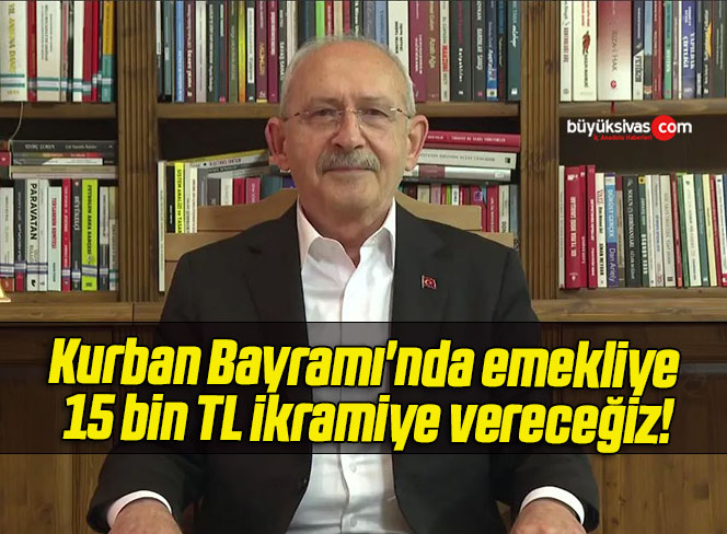 Kurban Bayramı’nda emekliye 15 bin TL ikramiye vereceğiz!