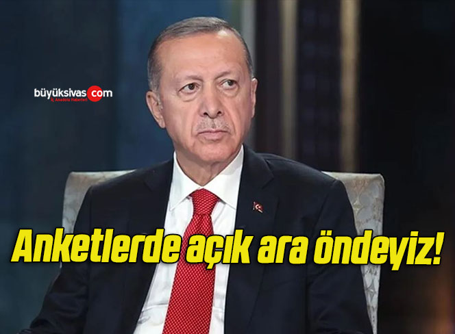 Anketlerde açık ara öndeyiz!