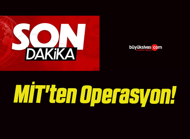 MİT’ten Operasyon!