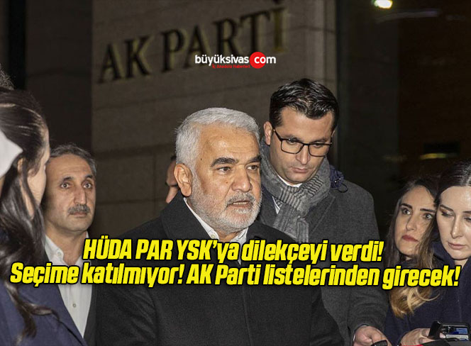 HÜDA PAR YSK’ya dilekçeyi verdi! Seçime katılmıyor! AK Parti listelerinden girecek!