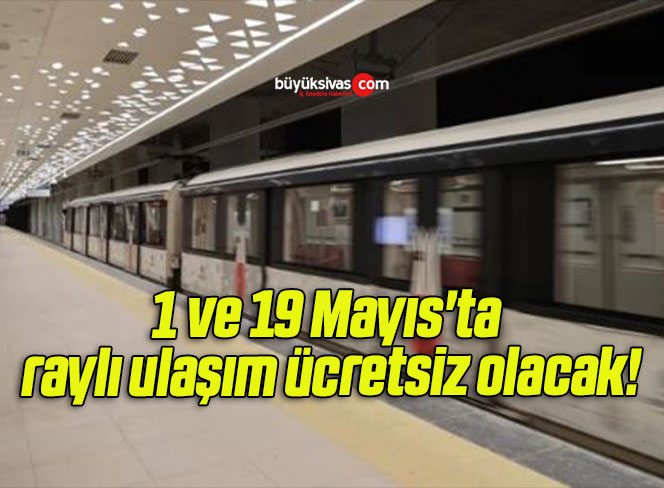 1 ve 19 Mayıs’ta raylı ulaşım ücretsiz olacak!