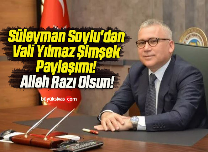 Süleyman Soylu’dan Vali Yılmaz Şimşek Paylaşımı! Allah Razı Olsun!