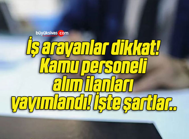 İş arayanlar dikkat! Kamu personeli alım ilanları yayımlandı! İşte şartlar..