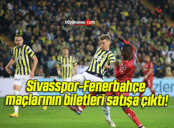 Sivasspor-Fenerbahçe maçlarının biletleri satışa çıktı!