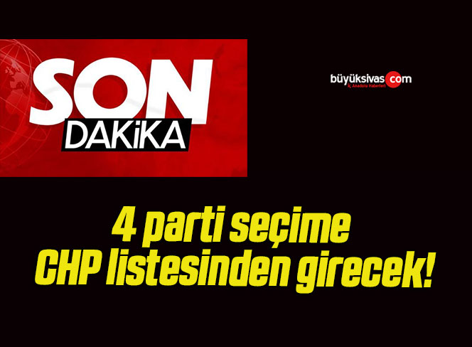 4 parti seçime CHP listesinden girecek!