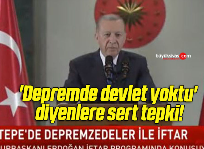 Cumhurbaşkanı Erdoğan’dan ‘Depremde devlet yoktu’ diyenlere sert tepki!