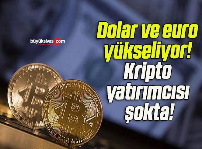 Dolar ve euro yükseliyor! Kripto yatırımcısı şokta!