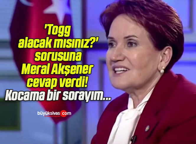 ‘Togg alacak mısınız?’ sorusuna Meral Akşener cevap verdi! Kocama bir sorayım…