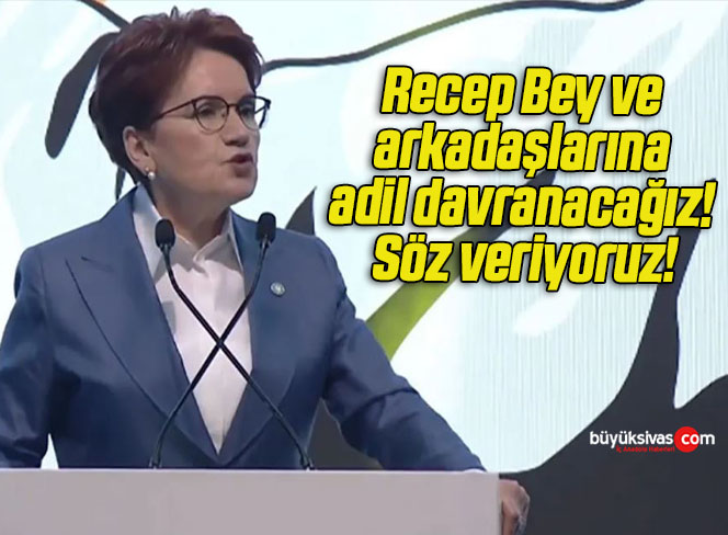 Recep Bey ve arkadaşlarına adil davranacağız! Söz veriyoruz!