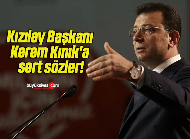 Ekrem İmamoğlu’ndan Kızılay Başkanı Kerem Kınık’a sert sözler!