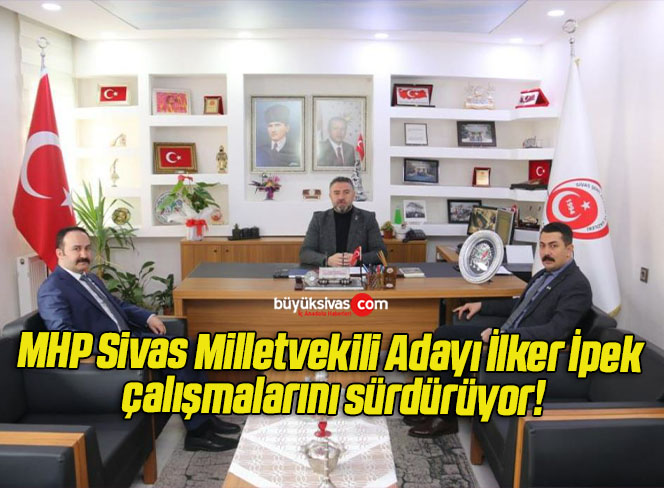 MHP Sivas Milletvekili Adayı İlker İpek çalışmalarını sürdürüyor!