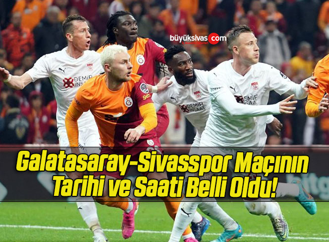 Galatasaray-Sivasspor Maçının Tarihi ve Saati Belli Oldu!