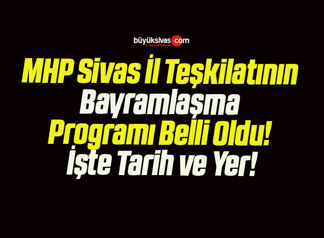 MHP Sivas İl Teşkilatının Bayramlaşma Programı Belli Oldu! İşte Tarih ve Yer!