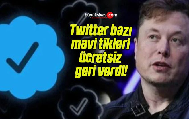 Twitter bazı mavi tikleri ücretsiz geri verdi!