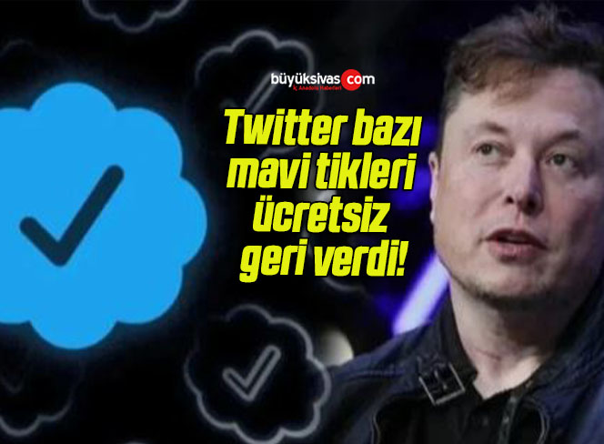 Twitter bazı mavi tikleri ücretsiz geri verdi!