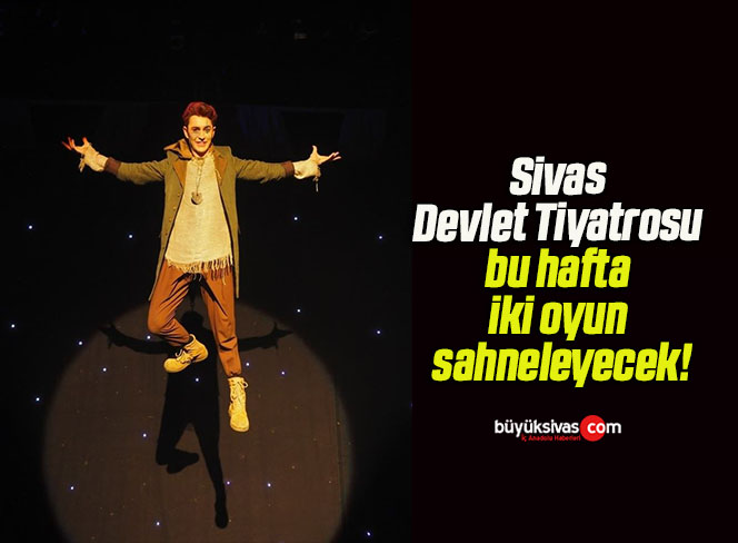 Sivas Devlet Tiyatrosu bu hafta iki oyun sahneleyecek!