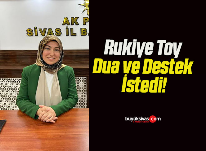 Rukiye Toy Dua ve Destek İstedi!