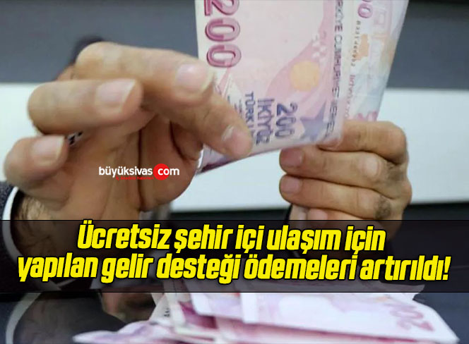 Ücretsiz şehir içi ulaşım için yapılan gelir desteği ödemeleri artırıldı!