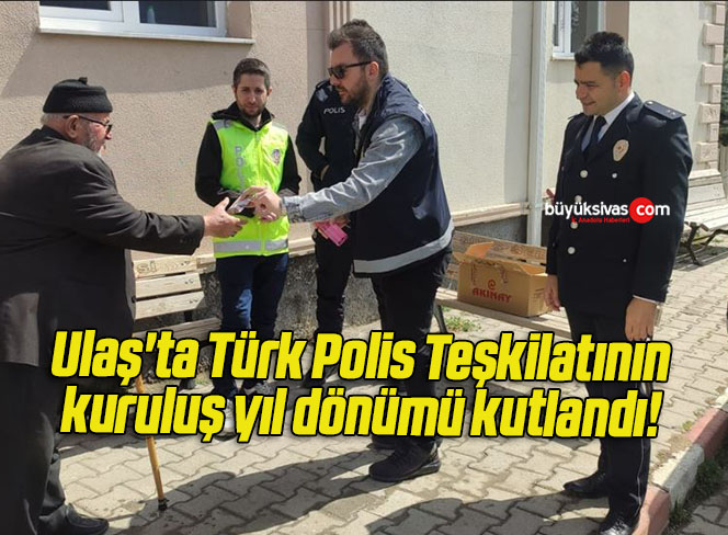 Ulaş’ta Türk Polis Teşkilatının kuruluş yıl dönümü kutlandı! 
