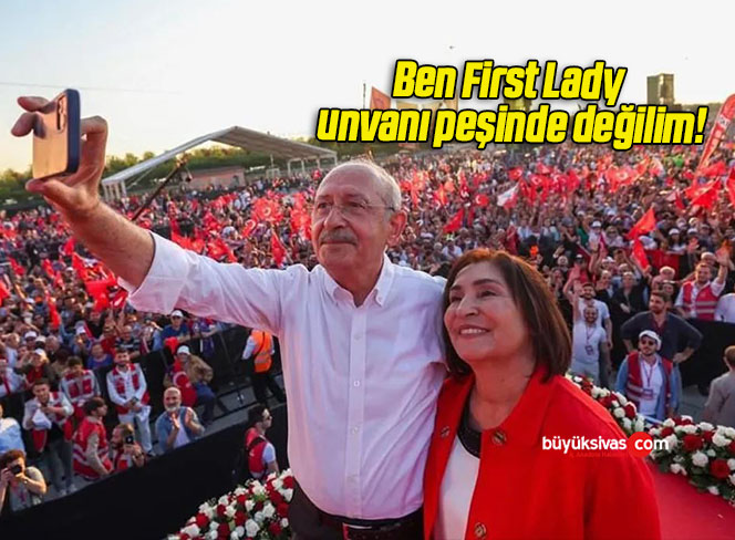 Selvi Kılıçdaroğlu: Ben First Lady unvanı peşinde değilim!