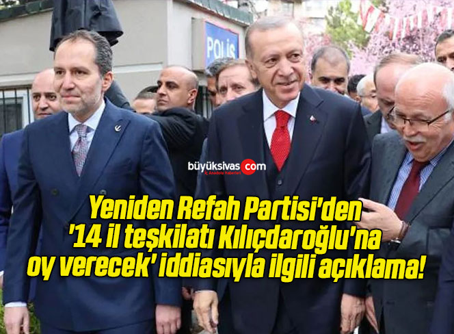 Yeniden Refah Partisi’den ’14 il teşkilatı Kılıçdaroğlu’na oy verecek’ iddiasıyla ilgili açıklama!