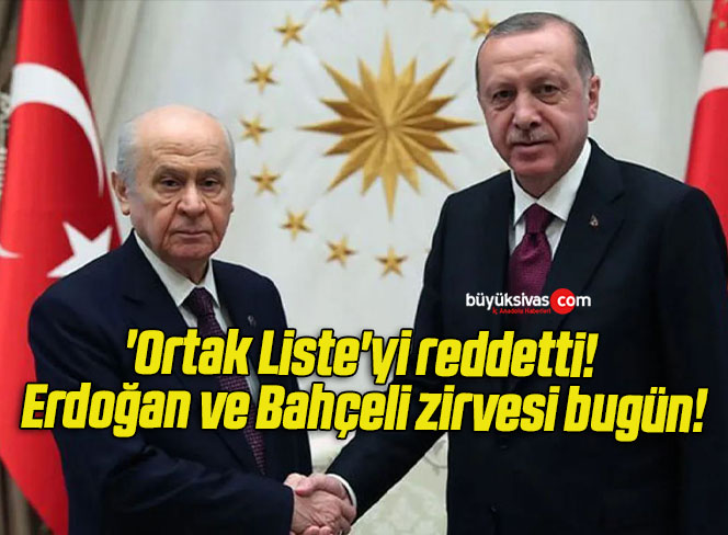 ‘Ortak Liste’yi reddetti! Erdoğan ve Bahçeli zirvesi bugün!