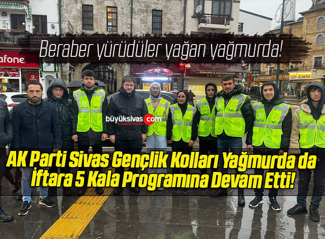 AK Parti Sivas Gençlik Kolları Yağmurda da İftara 5 Kala Programına Devam Etti!