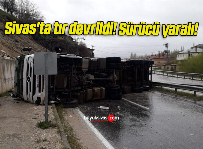 Sivas’ta tır devrildi! Sürücü yaralı!