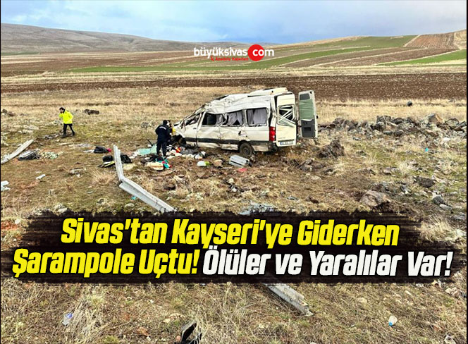 Sivas’tan Kayseri’ye Giderken Şarampole Uçtu! Ölüler ve Yaralılar Var!