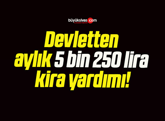 Devletten aylık 5 bin 250 lira kira yardımı!