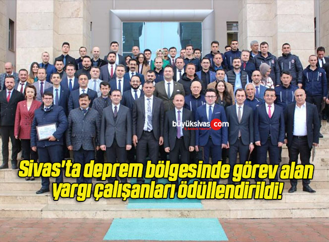 Sivas’ta deprem bölgesinde görev alan yargı çalışanları ödüllendirildi!