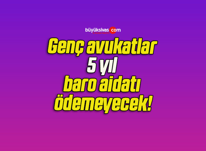 Genç avukatlar 5 yıl baro aidatı ödemeyecek!