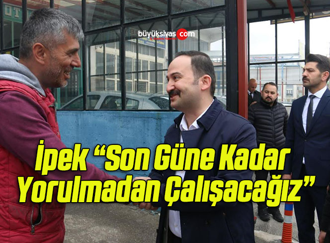 İpek “Son Güne Kadar Yorulmadan Çalışacağız”