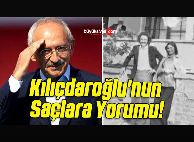 Kılıçdaroğlu’nun Saçlara Yorumu!