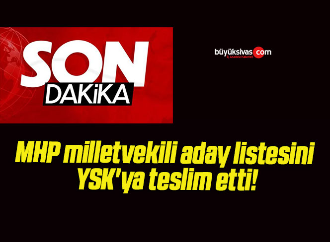 MHP milletvekili aday listesini YSK’ya teslim etti!