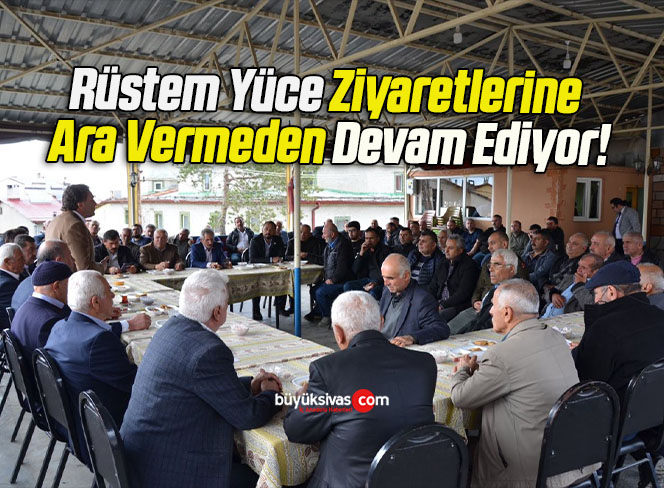 Rüstem Yüce Ziyaretlerine Ara Vermeden Devam Ediyor!