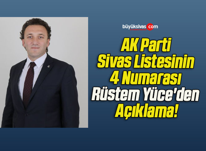 AK Parti Sivas Listesinin 4 Numarası Rüstem Yüce’den Açıklama!