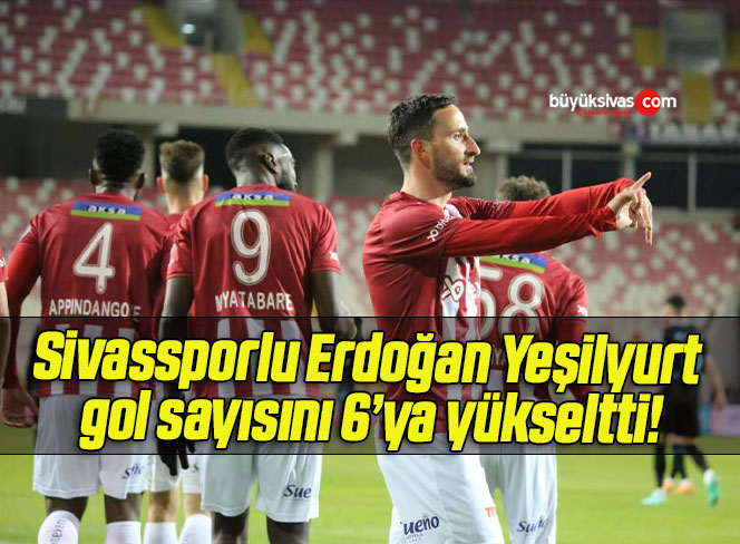 Sivassporlu Erdoğan Yeşilyurt gol sayısını 6’ya yükseltti!